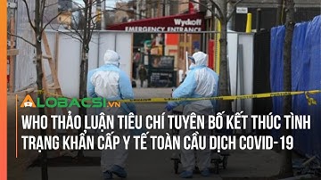 WHO thảo luận tiêu chí tuyên bố kết thúc tình trạng khẩn cấp y tế toàn cầu dịch Covid-19