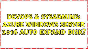 DevOps & SysAdmins: Azure Windows Server 2016 Auto expand disk? (2 Solutions!!)