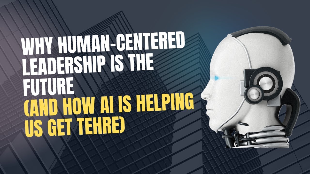 Why Human-Centered Leadership Is the Future (And How AI Is Helping Us ...