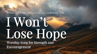 I Won’t Lose Hope | Emotional Worship Song for Strength and Encouragement | WorshipWave