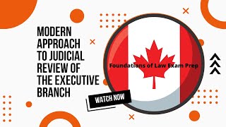 Modern Approach to Judicial Review of the Executive Branch - Canadian Law Exam Prep - Admin Law