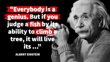 ALBERT EINSTEIN - Everybody is a genius. But if you judge a fish by its ability to climb a tree