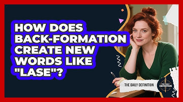 How Does Back-formation Create New Words Like "lase"? - The Daily Definition