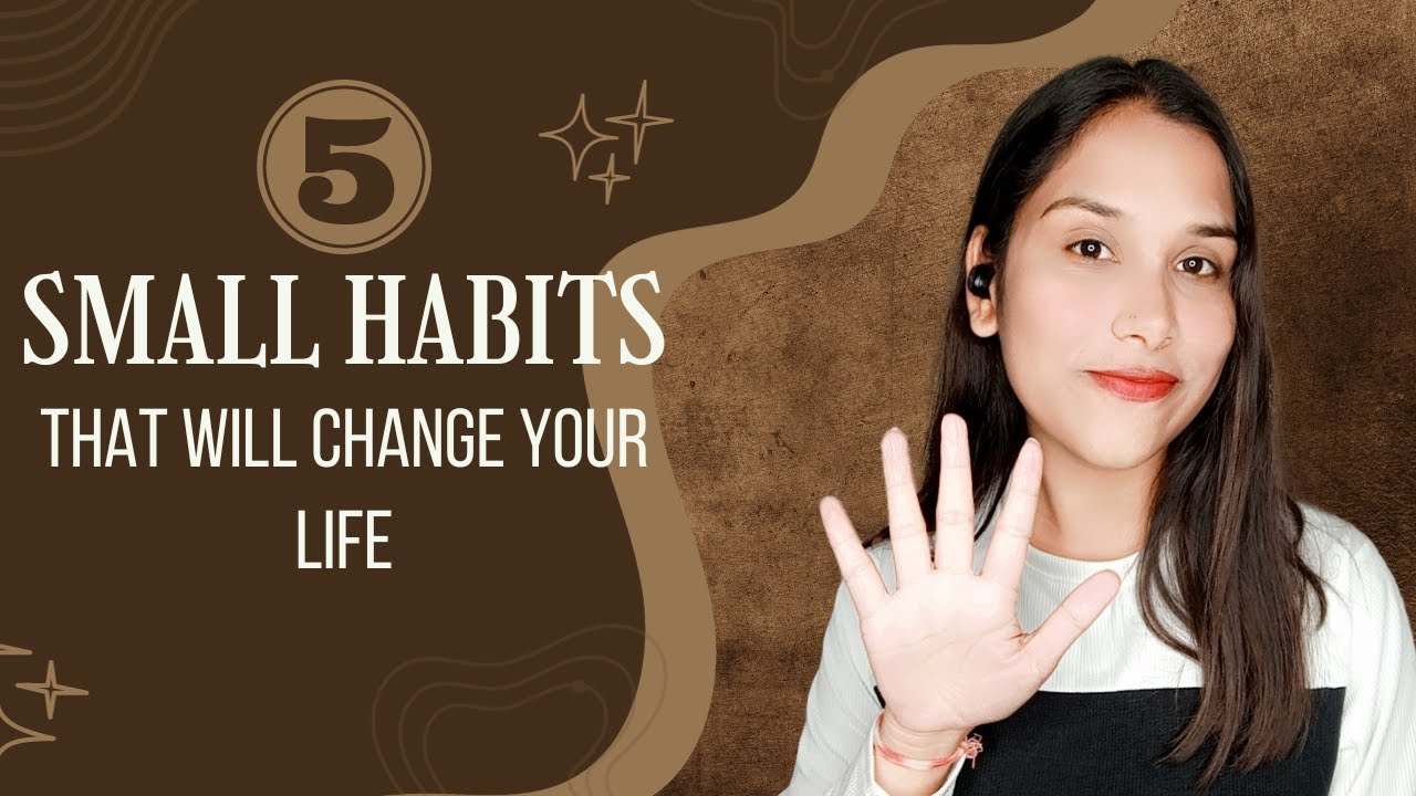 5 Small HABITS That Will Change Your Life [FOREVER] - YouTube