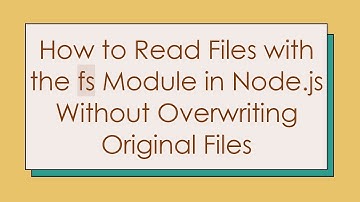 How to Read Files with the fs Module in Node.js Without Overwriting Original Files
