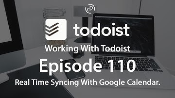 Working With Todoist | Ep 110 | Real Time Sync With Google Calendar