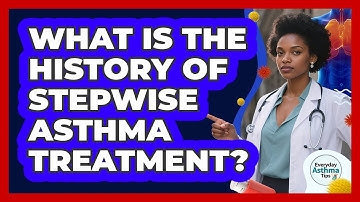 What Is The History Of Stepwise Asthma Treatment? - Everyday Asthma Tips