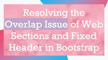 Resolving the Overlap Issue of Web Sections and Fixed Header in Bootstrap