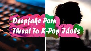 Deepfake Porn Poses A Major Threat To K-Pop Idols