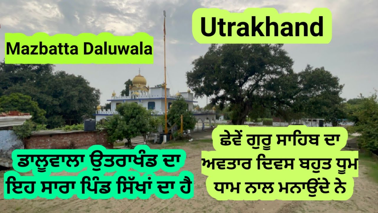 ਛੇਵੇਂ ਪਾਤਸ਼ਾਹ ਦੀ ਚਰਨਛੋਹ ਪ੍ਰਾਪਤ ਧਰਤੀ ਤੇ ਬਣਿਆ ਗੁਰਦੁਆਰਾ ਸਾਹਿਬ ਉਤਰਾਖੰਡ ਦੇ ਪਿੰਡ ਡਾਲੂਵਾਲ਼ਾ ਮਜ਼ਬੱਤਾ ਵਿਖੇ
