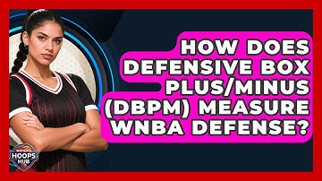How Does Defensive Box Plus/Minus (DBPM) Measure WNBA Defense? - Womens Hoops Hub