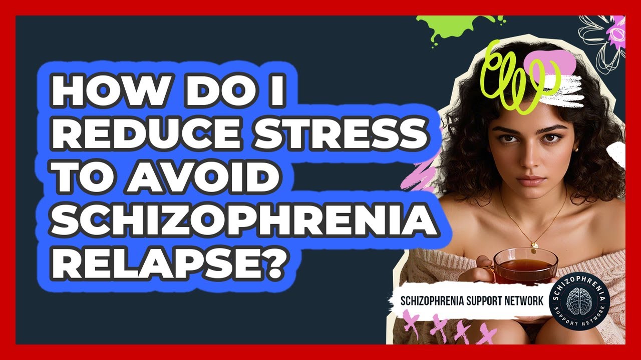 How Do I Reduce Stress To Avoid Schizophrenia Relapse? - Schizophrenia Support Network