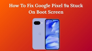 How To Fix Google Pixel 9a Stuck On Boot Screen