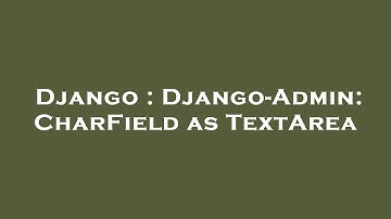 Django : Django-Admin: CharField as TextArea