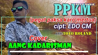 PPKM(Pegat Paksa Karo Mertua)Cover AANG KADARISMAN.Cipt EDO CM. Arr,Toto Roland By Song EDO CM.