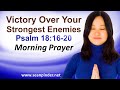 VICTORY OVER YOUR STRONGEST ENEMIES - PSALMS 18 - MORNING PRAYER