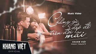 CHẲNG GÌ ĐẸP ĐẼ TRÊN ĐỜI MÃI - KHANG VIỆT | OFFICIAL MUSIC VIDEO chords