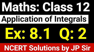Class 12 Maths Exercise 8.1 Question 2 NCERT Solution Application Of Integrals by JP Sir