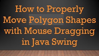 How to Properly Move Polygon Shapes with Mouse Dragging in Java Swing