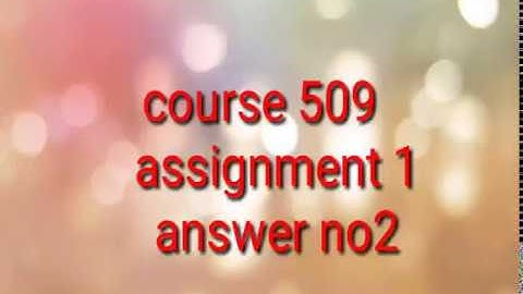 course 509 nios deled assignment 1 answer no 2
