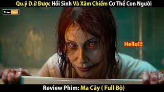 Review Phim: Qu.ỷ D.ữ Được Hồi Sinh Và Xâm Chiếm Cơ Thể Con Người | Ma Cây -  Evil Dead Full