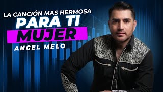 La canción más hermosa para todas las Mujeres / “Mujer” Angel Melo