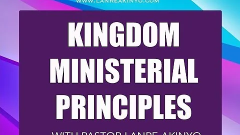 KINGDOM MINISTERIAL PRINCIPLES WITH PASTOR LANRE A...
