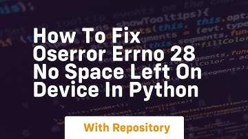 How to fix oserror errno 28 no space left on device in python
