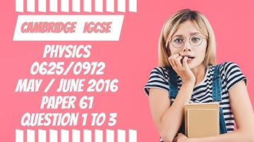 May June 2016 paper 61 Cambridge IGCSE Physics 0625/0972  question 1 to 3