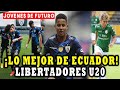 ¡TOP JUGADORES ECUATORIANOS! EN COPA LIBERTADORES SUB 20 INDEPENDIENTE DEL VALLE, ORENSE, LDU 2022