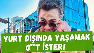 Yurtdışında Yaşamak G**T İster.