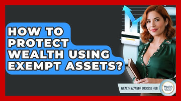 How To Protect Wealth Using Exempt Assets? - Wealth Advisor Success Hub