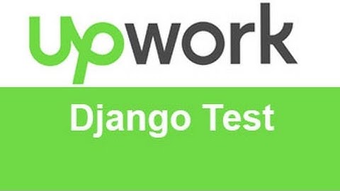 Upwork Django Test Answers -TOP 10% 20%