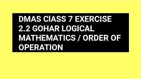 DMAS ClASS 7 EXERCISE 2.2 GOHAR LOGICAL MATHEMATICS / ORDER OF OPERATION