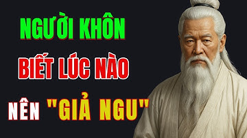 Cổ Nhân Dạy: Đàn Ông Càng KHÔN NGOAN, Càng Biết Lúc Nào Cần GIẢ NGU | Giác Ngộ Cổ Nhân