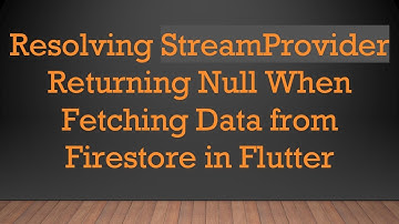 Resolving StreamProvider Returning Null When Fetching Data from Firestore in Flutter