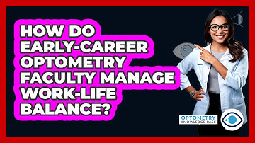 How Do Early-career Optometry Faculty Manage Work-life Balance? - Optometry Knowledge Base