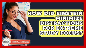 How Did Einstein Minimize Distractions For Extreme Study Focus? - Senior Year Strategies