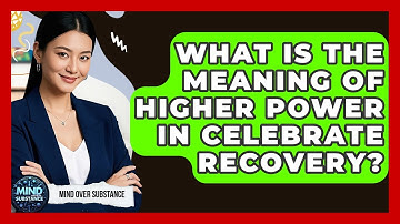 What Is The Meaning Of Higher Power In Celebrate Recovery? - Mind Over Substance