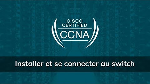 Formation CCNA 200-301 version 2020 : Comment installer et se connecter au switch