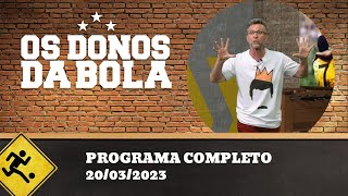 OS DONOS DA BOLA - 20/03/2023 - PROGRAMA COMPLETO
