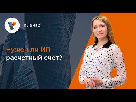 Нужен ли ИП расчётный счёт?