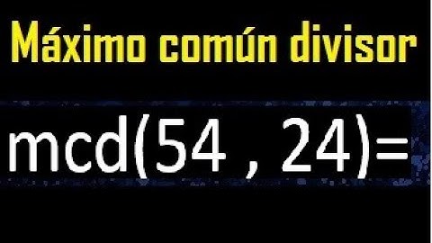 mcd 54 y 24 , maximo comun divisor , como se halla , ejemplos