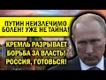 ПУТИН НЕИЗЛЕЧИМО БОЛЕН! НОВАЯ СМУТА, КРЕМЛЬ РАЗРЫВАЕТ БОРЬБА ЗА ВЛАСТЬ!