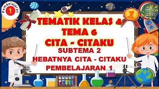 Kelas 4 : Tema 6 Subtema 2 Pembelajaran 1 (CITA-CITAKU)