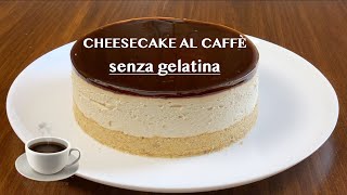 CHEESECAKE AL CAFFÈ Senza gelatina e Senza cottura con GLASSA al CAFFÈ a specchio