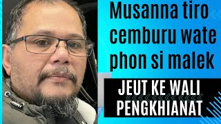 MUSANNA TIRO CEMBURU WATE SI MALEK JEUT KE WALI