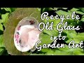 Upcycled Glass...to Garden Art