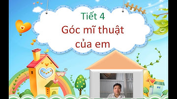MT1 Chủ đề 2: Ngôi nhà của em, tiết 4: GÓC MĨ THUẬT CỦA EM