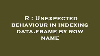 R : Unexpected behaviour in indexing data.frame by row name